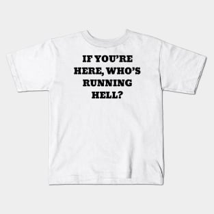 If you’re here, who’s running hell Kids T-Shirt